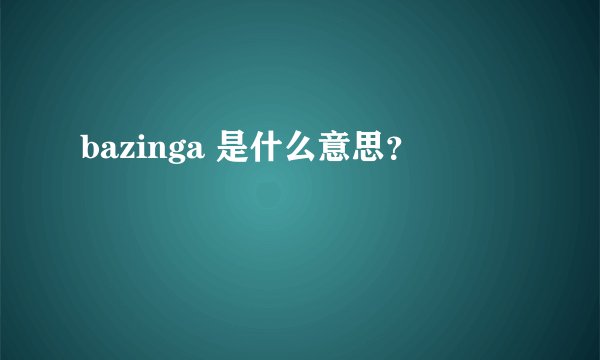 bazinga 是什么意思？