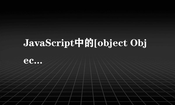 JavaScript中的[object Object]是什么意思？
