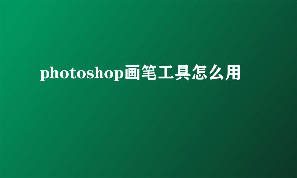 photoshop画笔工具怎么用