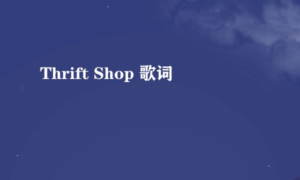 Thrift Shop 歌词