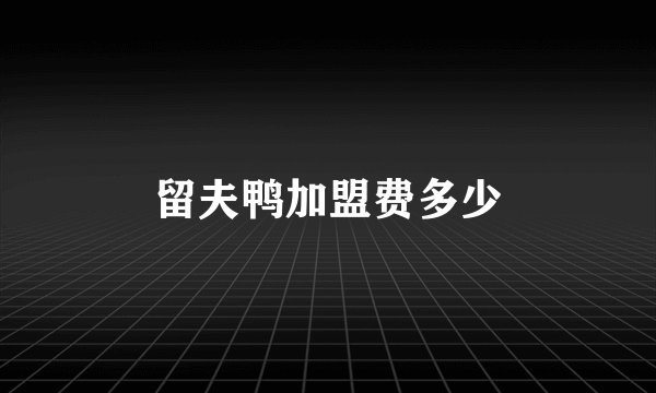留夫鸭加盟费多少