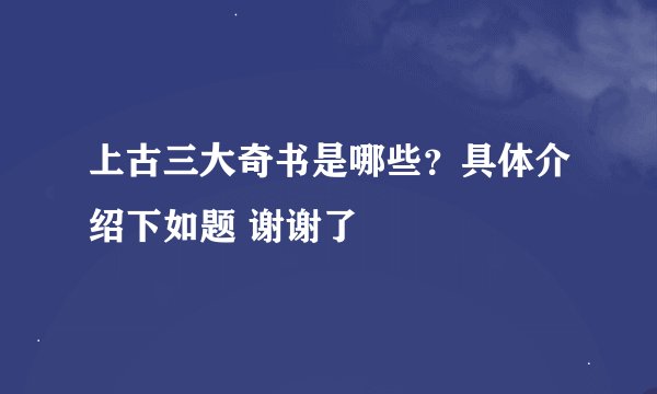 上古三大奇书是哪些？具体介绍下如题 谢谢了