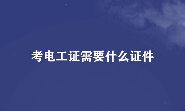 考电工证需要什么证件