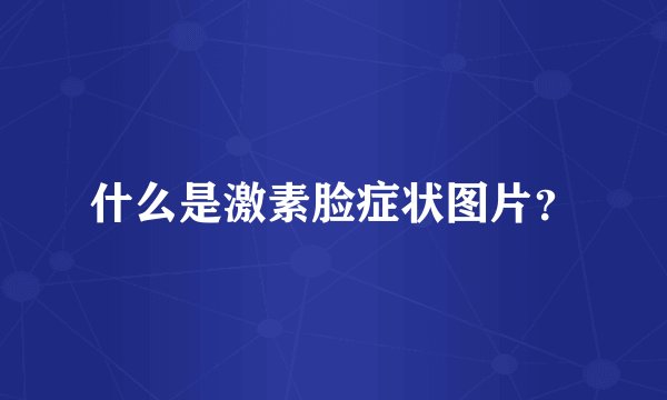 什么是激素脸症状图片？