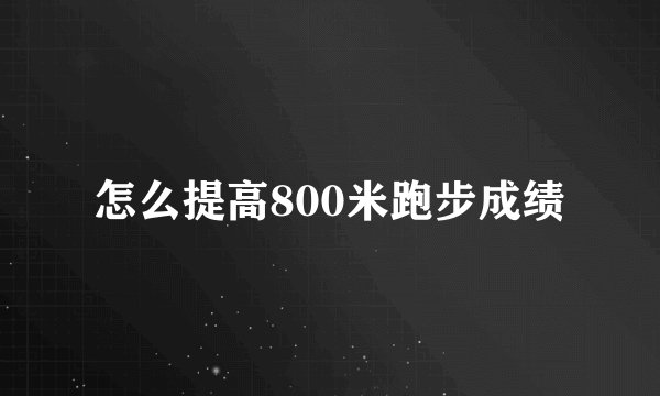怎么提高800米跑步成绩