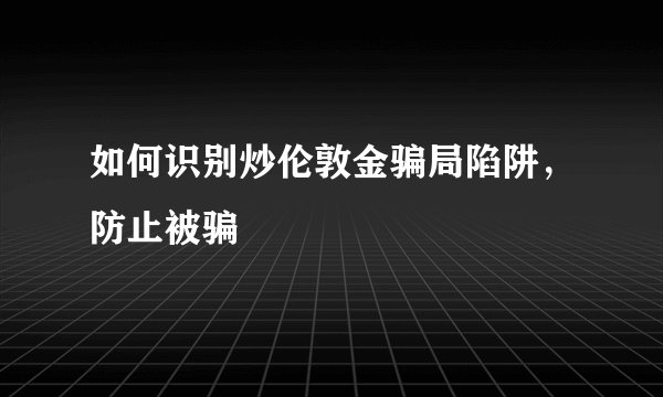 如何识别炒伦敦金骗局陷阱，防止被骗