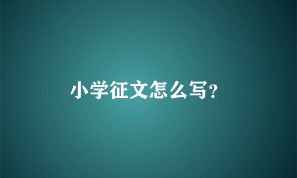 小学征文怎么写？
