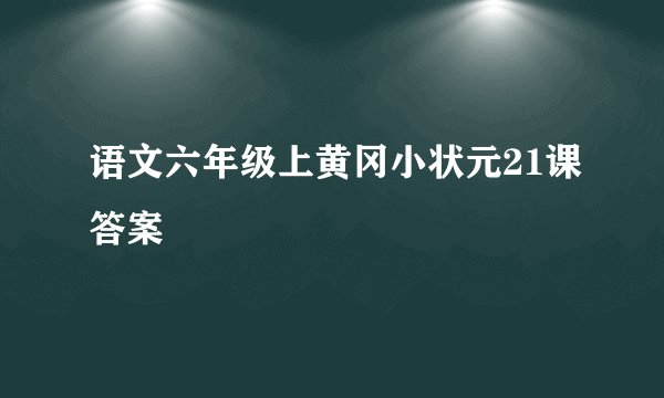 语文六年级上黄冈小状元21课答案