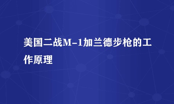 美国二战M-1加兰德步枪的工作原理