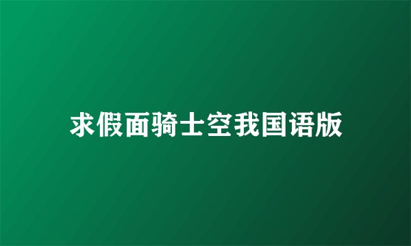 求假面骑士空我国语版