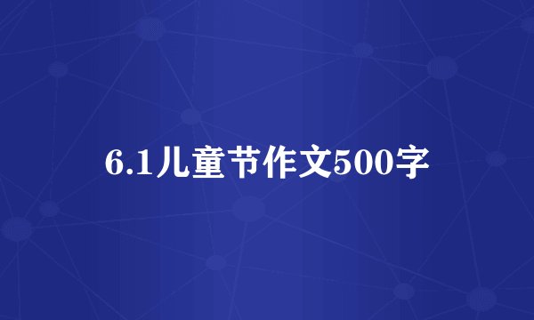 6.1儿童节作文500字