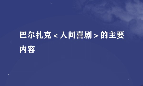 巴尔扎克＜人间喜剧＞的主要内容