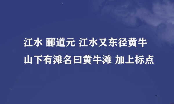 江水 郦道元 江水又东径黄牛山下有滩名曰黄牛滩 加上标点