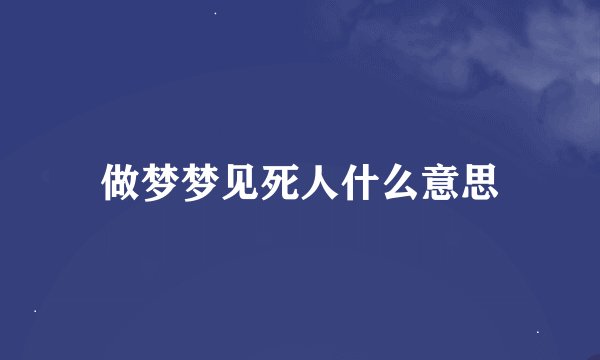 做梦梦见死人什么意思