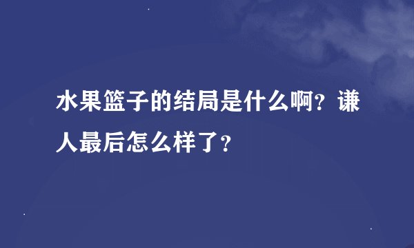 水果篮子的结局是什么啊？谦人最后怎么样了？