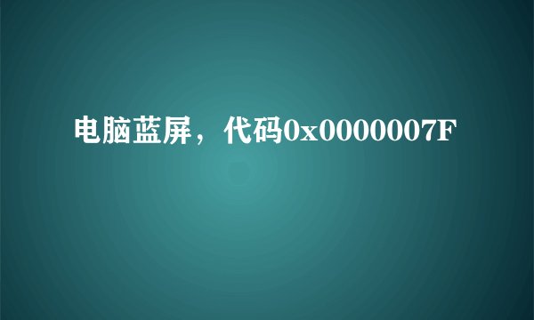 电脑蓝屏，代码0x0000007F