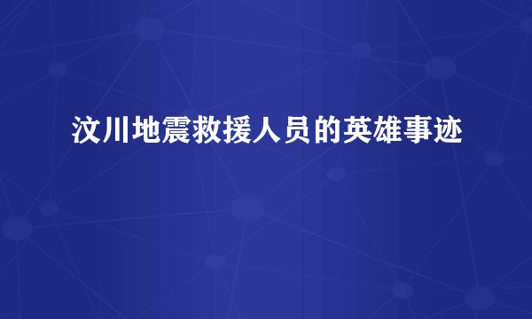 汶川地震救援人员的英雄事迹