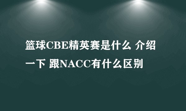 篮球CBE精英赛是什么 介绍一下 跟NACC有什么区别