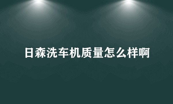 日森洗车机质量怎么样啊