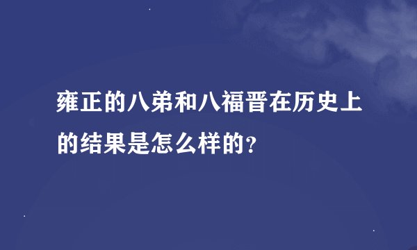 雍正的八弟和八福晋在历史上的结果是怎么样的？