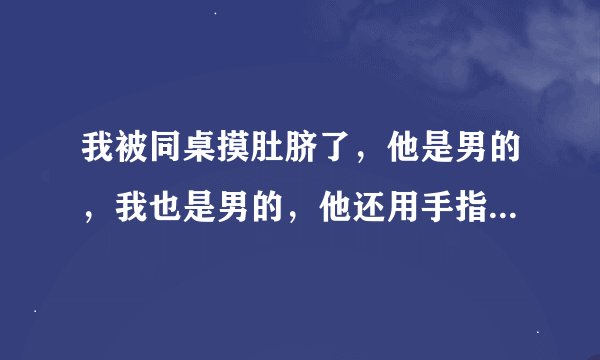 我被同桌摸肚脐了，他是男的，我也是男的，他还用手指按了几下