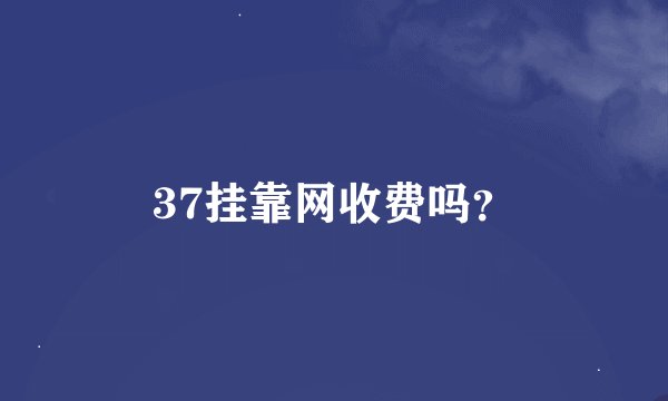 37挂靠网收费吗？