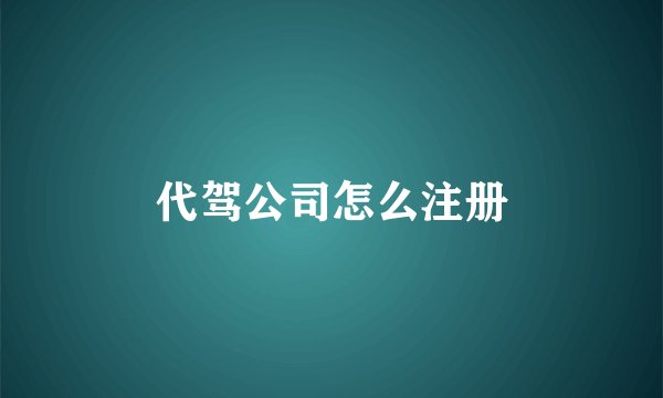 代驾公司怎么注册