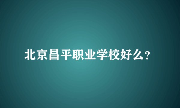 北京昌平职业学校好么？
