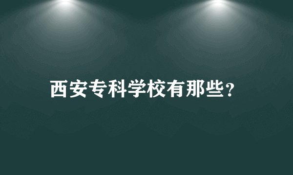 西安专科学校有那些？