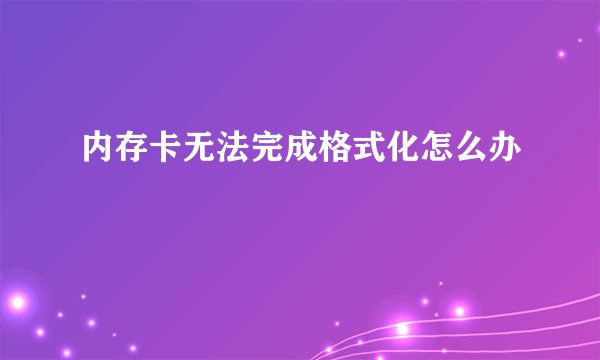 内存卡无法完成格式化怎么办
