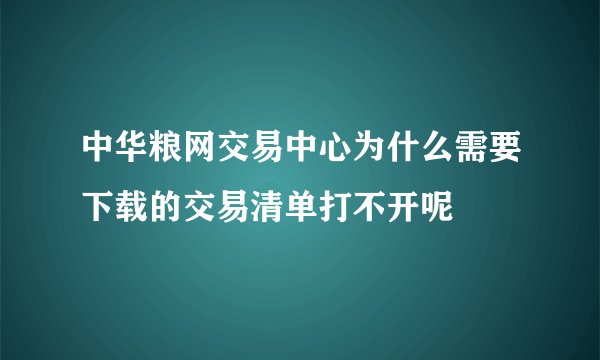 中华粮网交易中心为什么需要下载的交易清单打不开呢