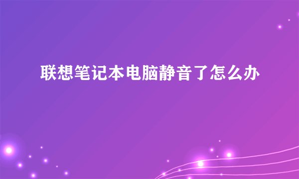 联想笔记本电脑静音了怎么办