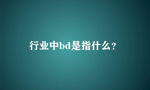 行业中bd是指什么？