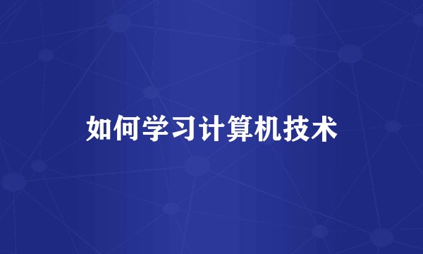 如何学习计算机技术