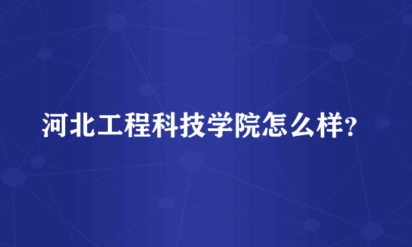 河北工程科技学院怎么样？
