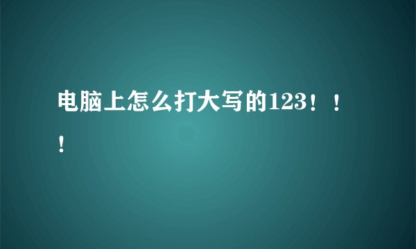 电脑上怎么打大写的123！！！