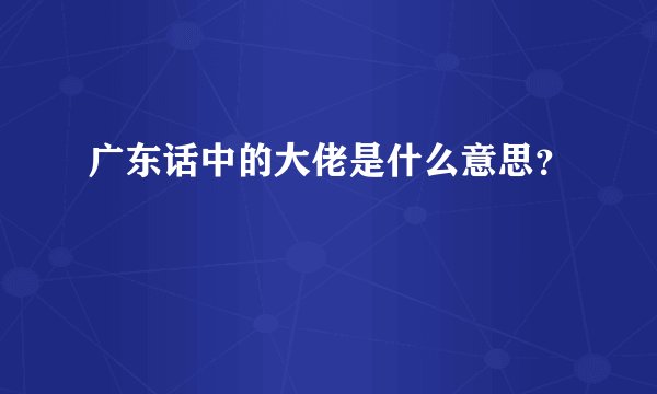 广东话中的大佬是什么意思？