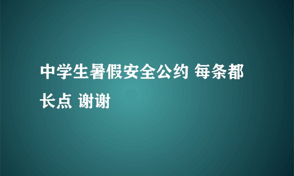 中学生暑假安全公约 每条都长点 谢谢