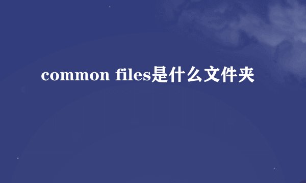 common files是什么文件夹