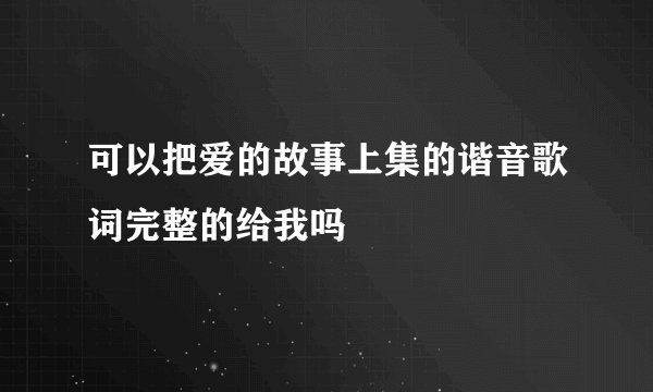 可以把爱的故事上集的谐音歌词完整的给我吗