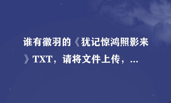 谁有徽羽的《犹记惊鸿照影来》TXT，请将文件上传，如果没有TXT，就请告诉我结局吧，谢谢！