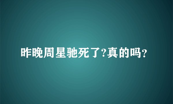 昨晚周星驰死了?真的吗？