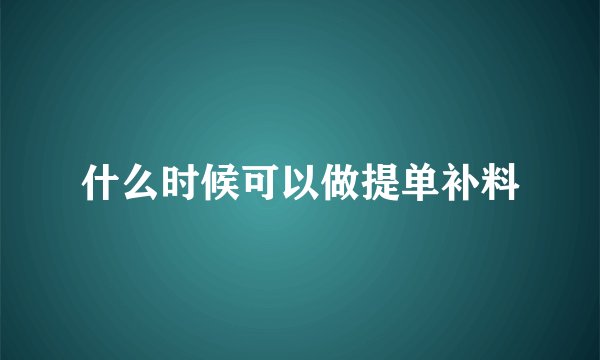 什么时候可以做提单补料