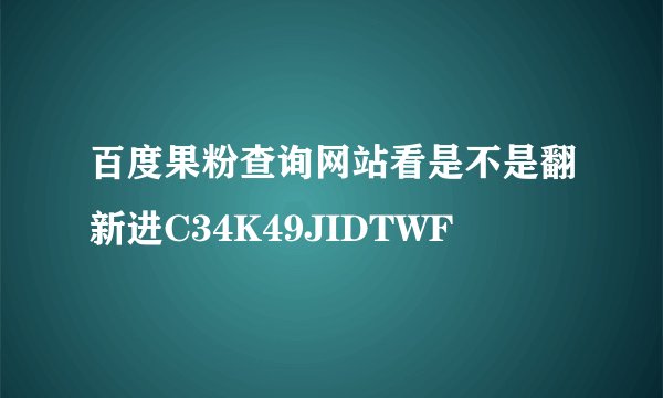 百度果粉查询网站看是不是翻新进C34K49JIDTWF