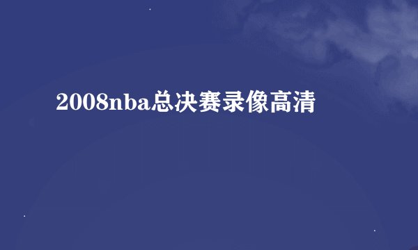 2008nba总决赛录像高清
