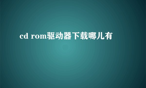 cd rom驱动器下载哪儿有