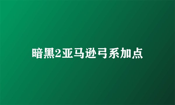 暗黑2亚马逊弓系加点