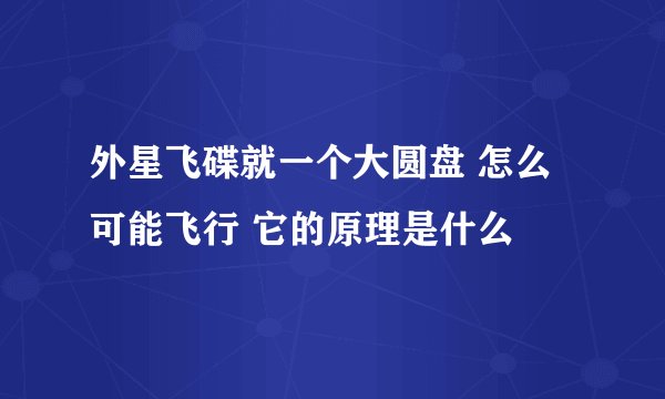 外星飞碟就一个大圆盘 怎么可能飞行 它的原理是什么