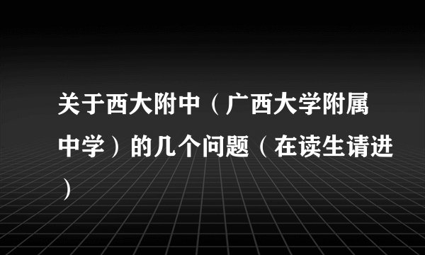 关于西大附中（广西大学附属中学）的几个问题（在读生请进）