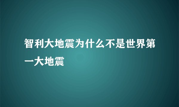 智利大地震为什么不是世界第一大地震